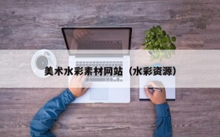 泗洪美术水彩素材网站（水彩资源）