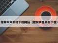 泗洪视频拟声素材下载网站（视频声音素材下载）