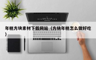 泗洪年糕方块素材下载网站（方块年糕怎么做好吃）