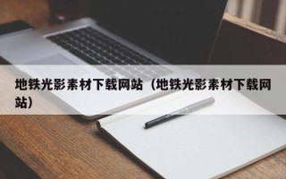 泗洪地铁光影素材下载网站（地铁光影素材下载网站）