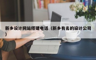 泗洪新乡设计网站搭建电话（新乡有名的设计公司）